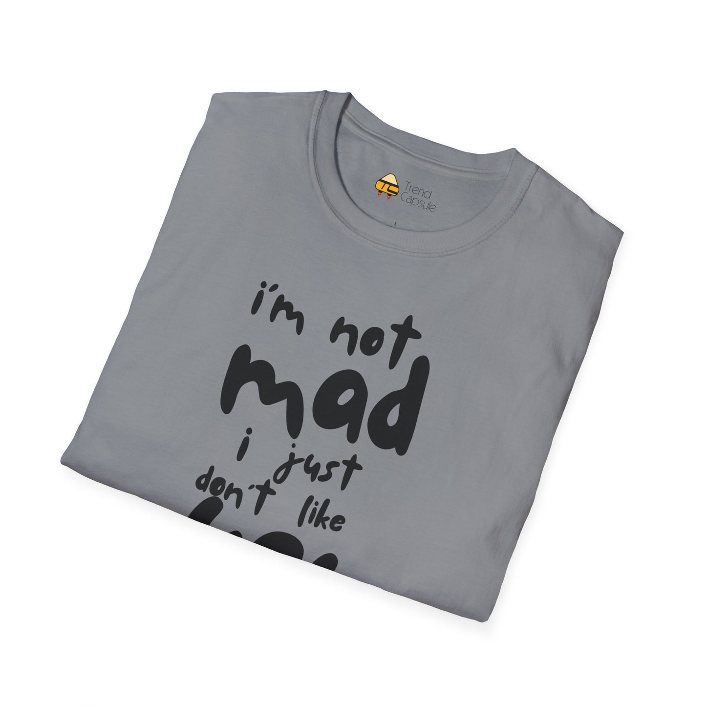 "I'm Not Mad, I Just Don't Like You" Softstyle T-Shirt
