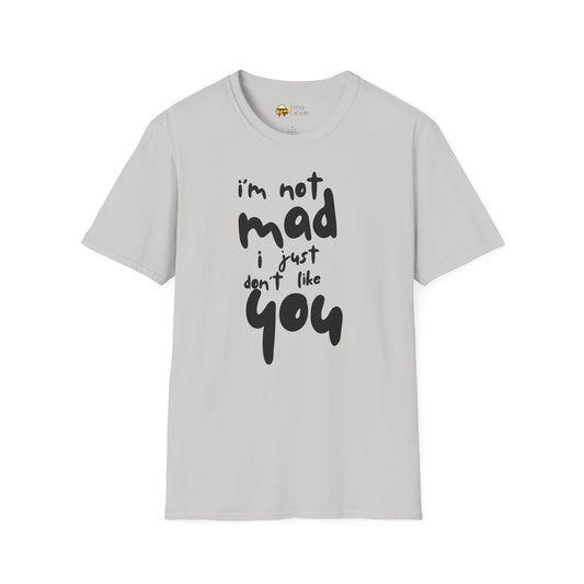 "I'm Not Mad, I Just Don't Like You" Softstyle T-Shirt