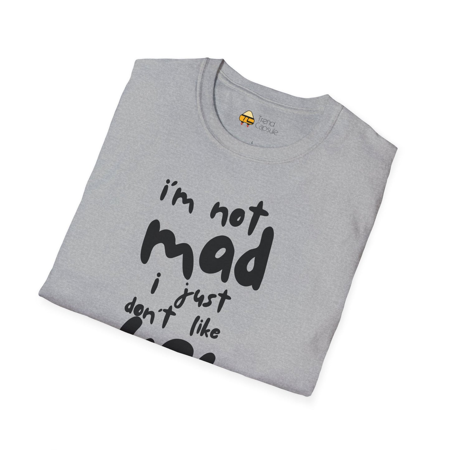 "I'm Not Mad, I Just Don't Like You" Softstyle T-Shirt