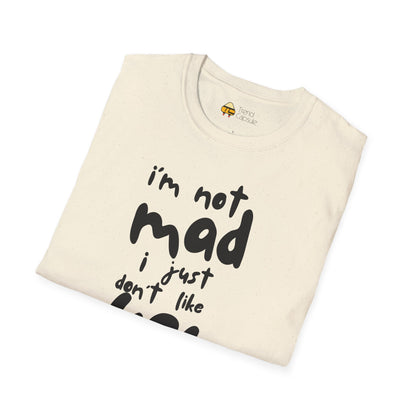 "I'm Not Mad, I Just Don't Like You" Softstyle T-Shirt