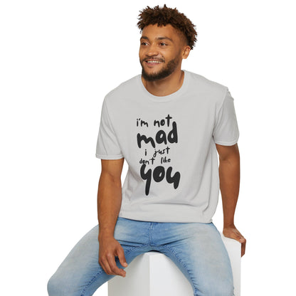 "I'm Not Mad, I Just Don't Like You" Softstyle T-Shirt