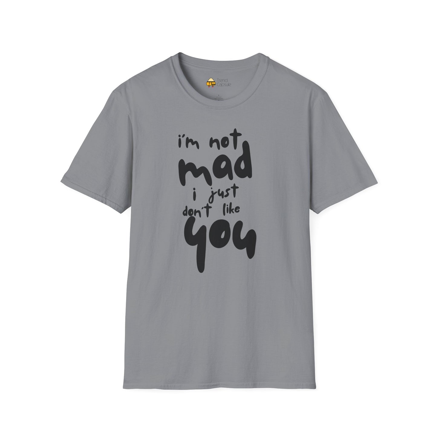 "I'm Not Mad, I Just Don't Like You" Softstyle T-Shirt
