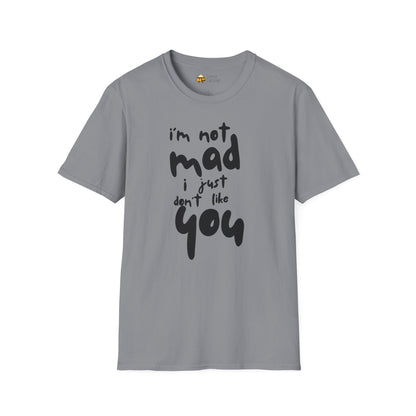 "I'm Not Mad, I Just Don't Like You" Softstyle T-Shirt