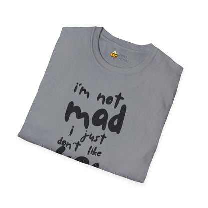 "I'm Not Mad, I Just Don't Like You" Softstyle T-Shirt