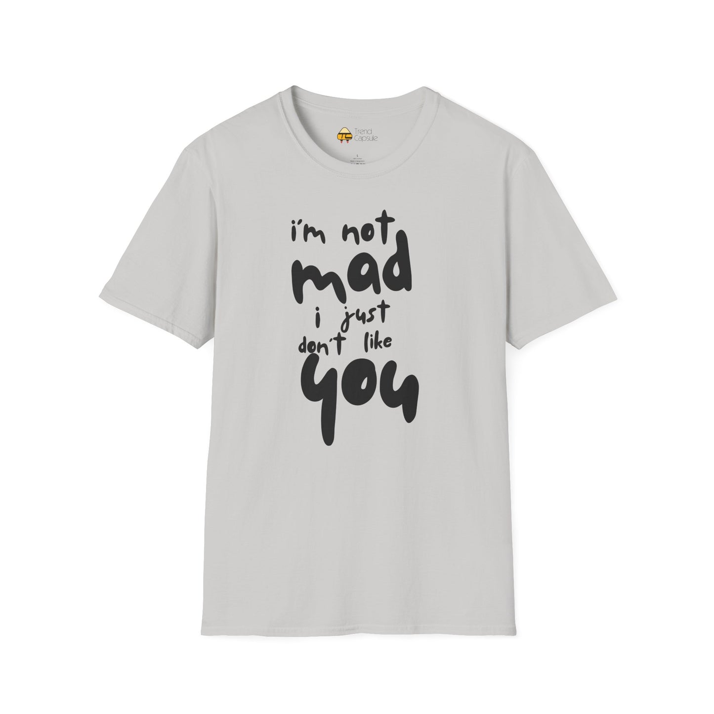 "I'm Not Mad, I Just Don't Like You" Softstyle T-Shirt