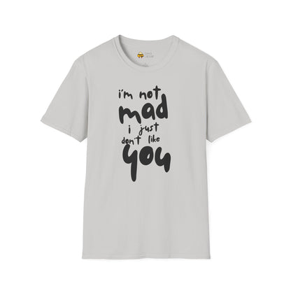 "I'm Not Mad, I Just Don't Like You" Softstyle T-Shirt