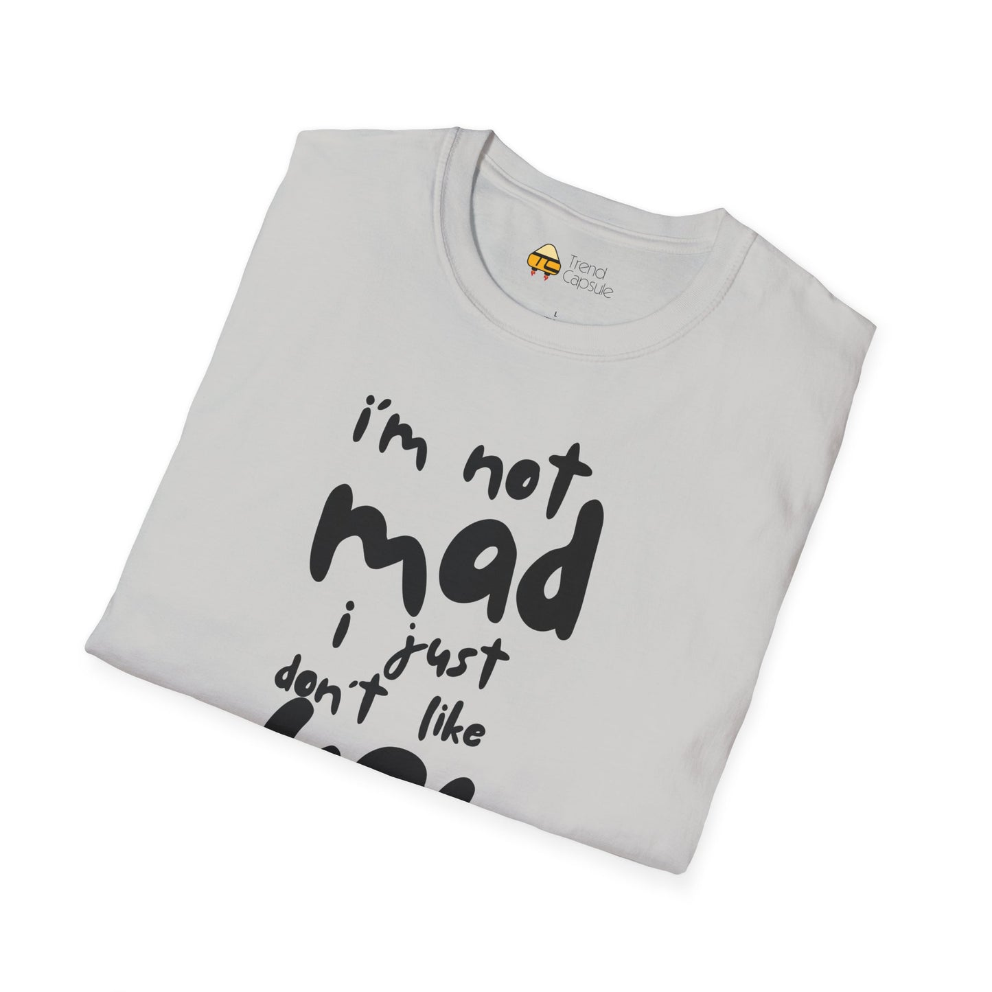 "I'm Not Mad, I Just Don't Like You" Softstyle T-Shirt