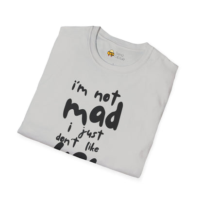 "I'm Not Mad, I Just Don't Like You" Softstyle T-Shirt