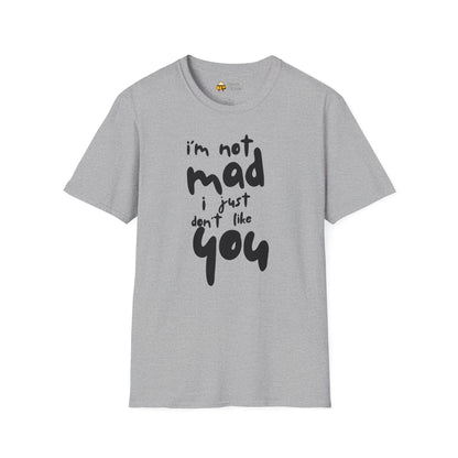 "I'm Not Mad, I Just Don't Like You" Softstyle T-Shirt