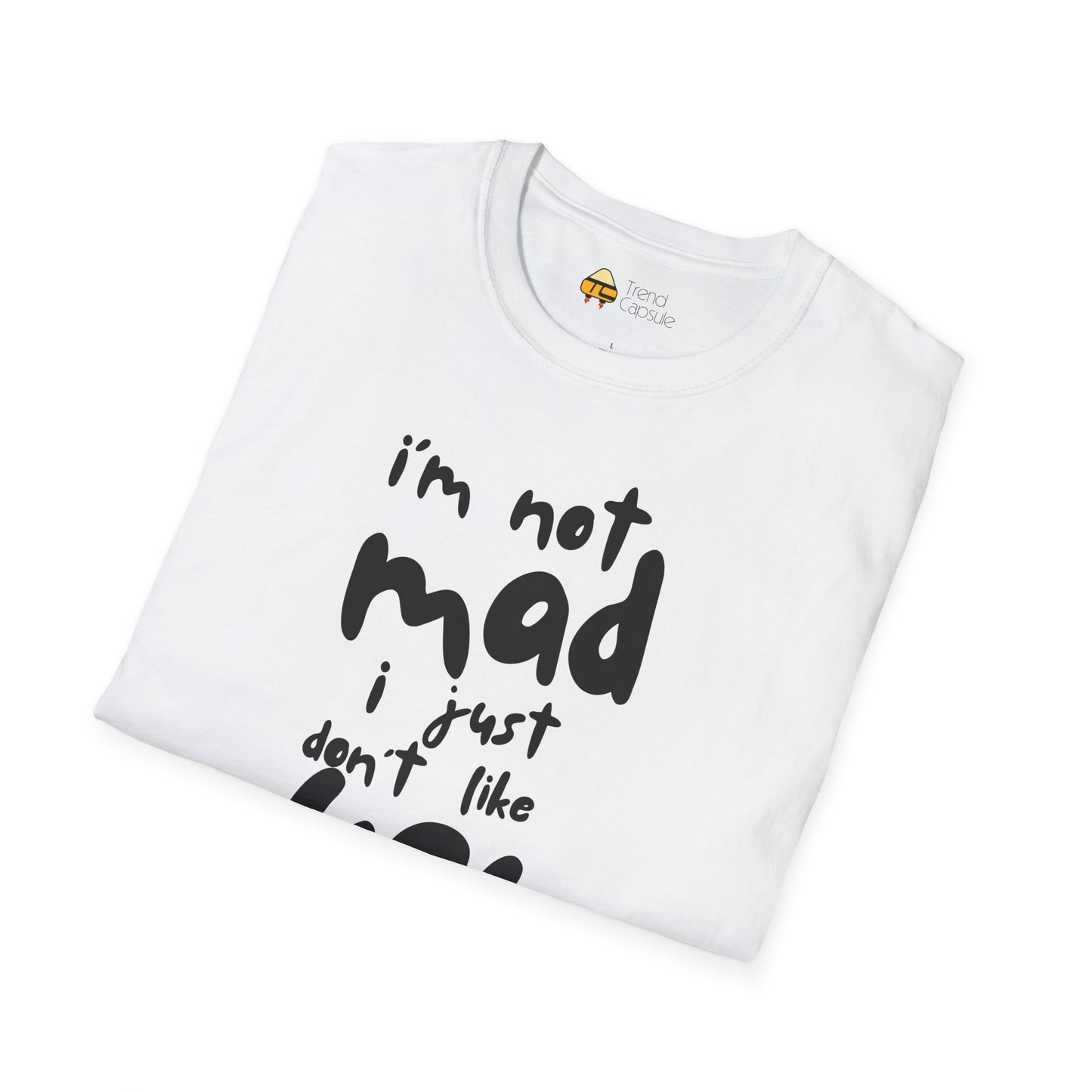 "I'm Not Mad, I Just Don't Like You" Softstyle T-Shirt