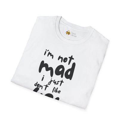 "I'm Not Mad, I Just Don't Like You" Softstyle T-Shirt