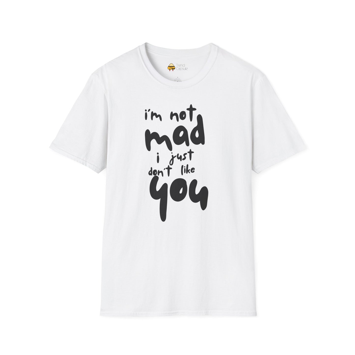 "I'm Not Mad, I Just Don't Like You" Softstyle T-Shirt