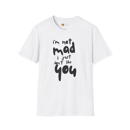"I'm Not Mad, I Just Don't Like You" Softstyle T-Shirt