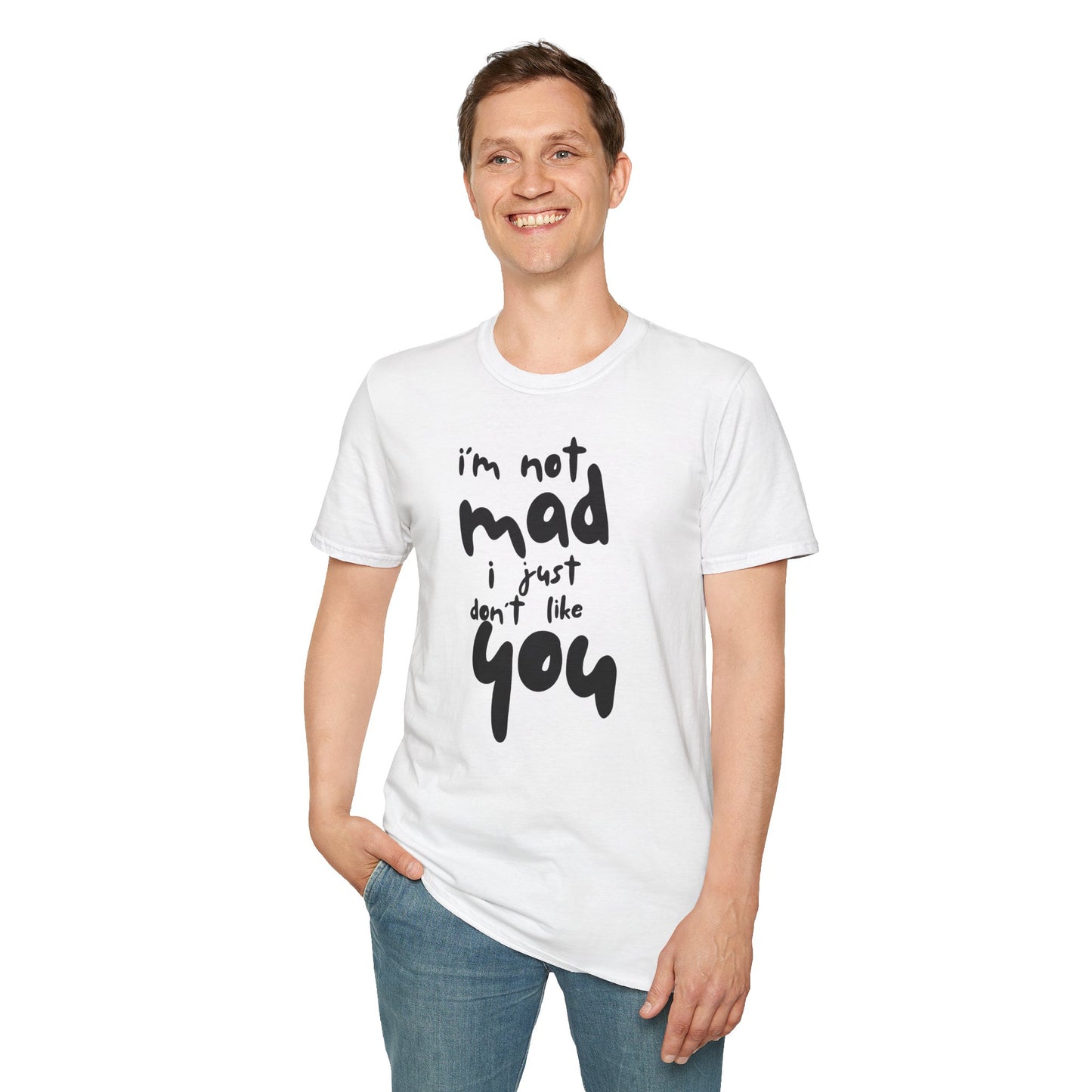 "I'm Not Mad, I Just Don't Like You" Softstyle T-Shirt