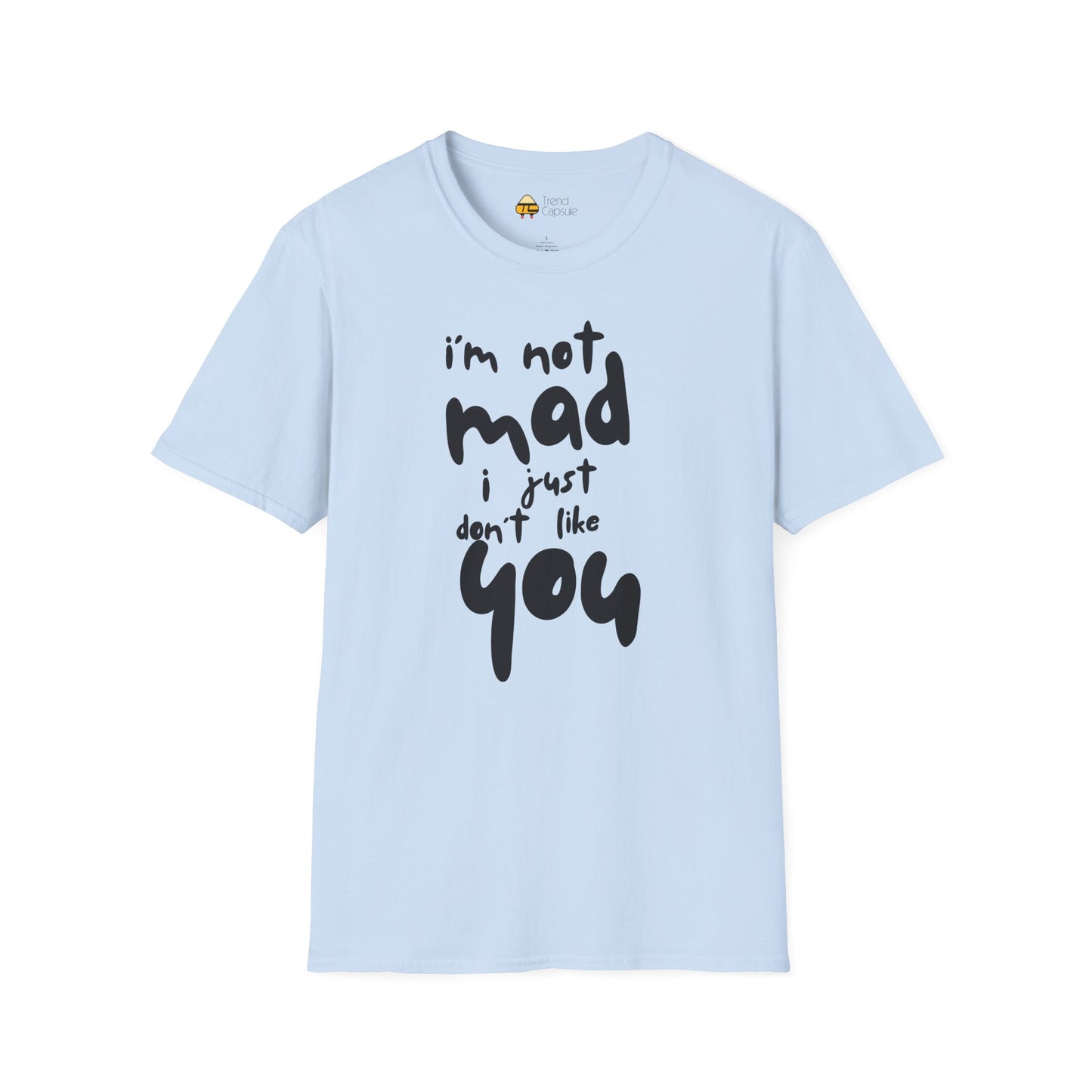 "I'm Not Mad, I Just Don't Like You" Softstyle T-Shirt