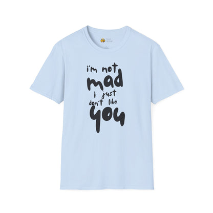 "I'm Not Mad, I Just Don't Like You" Softstyle T-Shirt