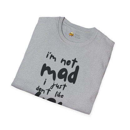"I'm Not Mad, I Just Don't Like You" Softstyle T-Shirt