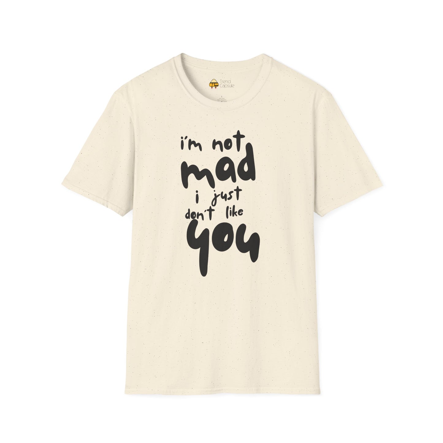 "I'm Not Mad, I Just Don't Like You" Softstyle T-Shirt