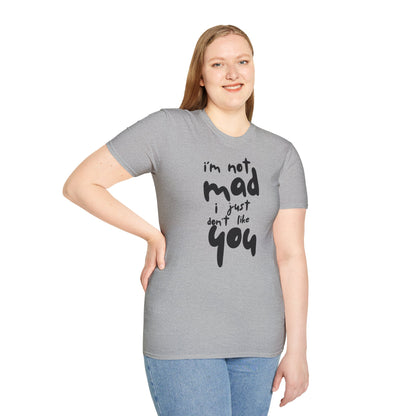 "I'm Not Mad, I Just Don't Like You" Softstyle T-Shirt