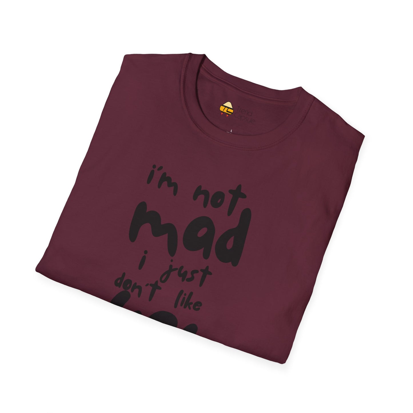"I'm Not Mad, I Just Don't Like You" Softstyle T-Shirt