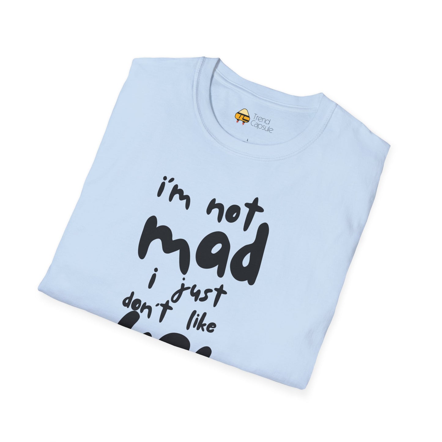"I'm Not Mad, I Just Don't Like You" Softstyle T-Shirt